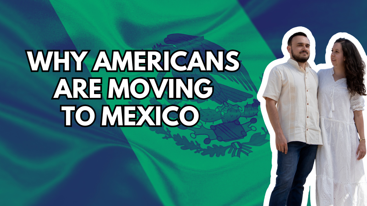 Here's Why Americans Are Moving to Mexico in 2025